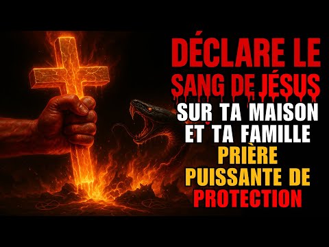 🔥 INVOQUE LE SANG DE JÉSUS sur TA MAISON et TA FAMILLE | PSAUME contre les Attaques Maléfiques