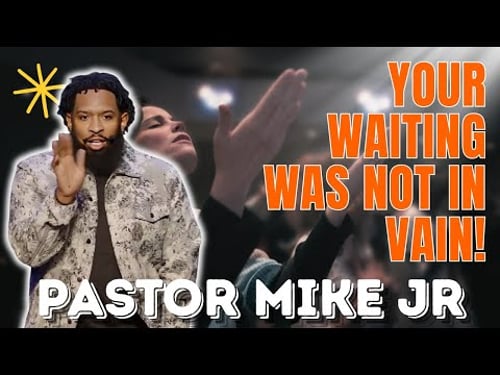 PASTOR MIKE JR - Your Waiting Was Not in Vain!