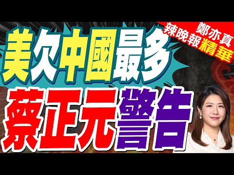 美國警告他國「警惕中國債務陷阱」 自己成中國最大借款方|美欠中國最多 蔡正元警告|郭正亮.蔡正元.帥化民深度剖析?【鄭亦真辣晚報】精華版 @中天新聞CtiNews