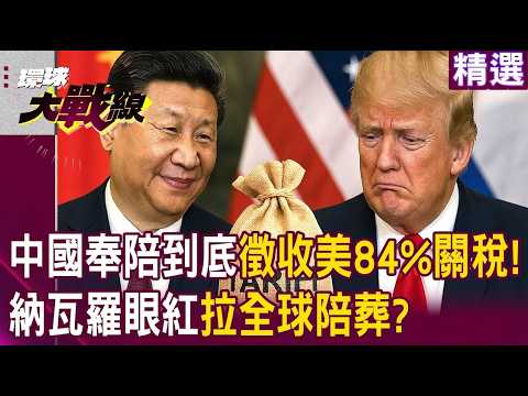 【2026熱話題】中國發狠教訓川普!一口氣徵收美國84%關稅「奉陪到底不是說說」...納瓦羅看不爽「中國經濟崛起」幕後操盤關稅戰?!|#環球大戰線