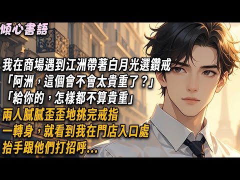 我在商場遇到江洲帶著白月光選鑽戒「阿洲,這個會不會太貴重了?」「給你的,怎樣都不算貴重」兩人膩膩歪歪地挑完戒指,一轉身,就看到我在店入口處,抬手跟他們打招呼...#小說 #爽文 #出軌 #情感 #愛情