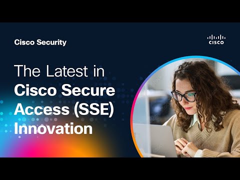 The Latest in Cisco Secure Access (SSE) Innovation