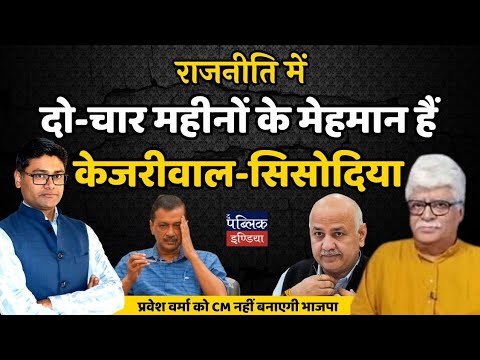 राजनीति में दो-चार महीनों के मेहमान हैं केजरीवाल-सिसोदिया : प्रवेश वर्मा को CM नहीं बनाएगी भाजपा
