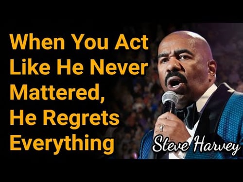 When You Act Like He Never Mattered, He Regrets Everything | Steve Harvey