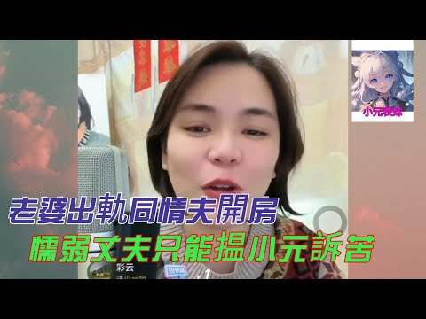 老婆出軌同情夫開房,懦弱丈夫只能揾小元訴苦!#小元姐姐 #小圓姐姐感情分享
