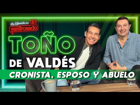 TOÑO DE VALDÉS, cronista, esposo y abuelo | La entrevista con Yordi Rosado