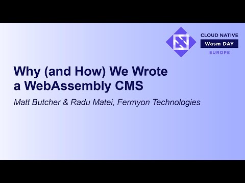 Why (and How) We Wrote a WebAssembly CMS - Matt Butcher & Radu Matei, Fermyon Technologies