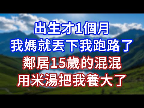 出生才1个月,我妈就丢下我跑路了,邻居15岁的混混,用米汤把我养大了 #言情故事#情感故事#家庭故事#小說#戀愛#婚姻
