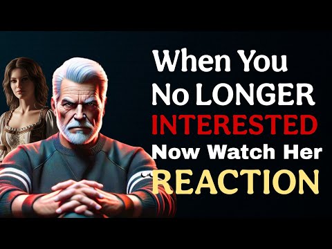 How a Woman Really Reacts When She Realizes You're No Longer Interested | Stoic Mindset