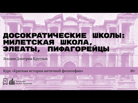 «Досократические школы: милетская школа, элеаты, пифагорейцы». Лекция Дмитрия Круглых