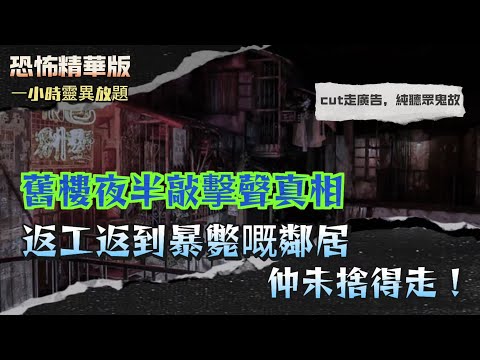 恐怖精華版 | 舊樓夜半敲擊聲真相:返工返到暴斃嘅鄰居,仲未捨得走 | 旺角唐樓平租背後,清裝阿伯鬼話:呢度係我地盤 | 隔籬成家面色灰白,幾日後先知全棟樓飲緊屍水 | 廣東話鬼故 | 中字