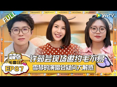 EP87完整版:许茹芸作客现场邀约毛不易!毛毛被夸行走的CD当场脸红?歌手圈秘密大爆料让雪琴惊喜住了!|《毛雪汪》EP87 FULL #综艺 #许茹芸 #李雪琴 #毛不易
