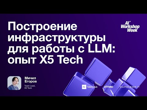 Построение инфраструктуры для работы с LLM: опыт X5 Tech — лекция от Мичила Егорова, AIWW25