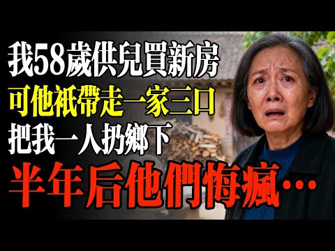 我58歲供兒買新房,可他只帶走一家三口,把我一人扔鄉下,半年後他們悔瘋…#幸福 #人生 #故事 #老年 #退休後 #情感 #人生感悟 #養生 #哲理 #老年生活