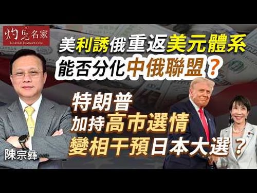字幕|國際關係專家陳宗彝:美利誘俄重返美元體系,能否分化中俄聯盟?特朗普加持高市選情,變相干預日本大選?|灼見政治|2026-02-26