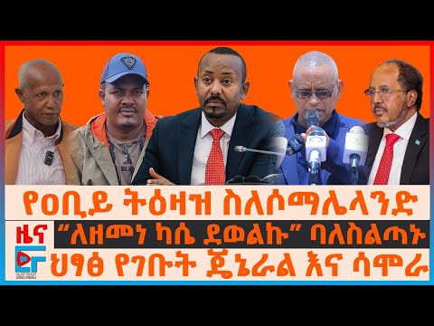 የዐቢይ ትዕዛዝ ስለሶማሌላንድ፣ “ለዘመነ ካሴ ደወልኩ” ባለስልጣኑ፣ ህፃፅ የገቡት ጄኔራል እና ሳሞራ ዩኑስ፣ የህወሓት ምላሽ ለብልፅግና ስለረሀቡ| EF