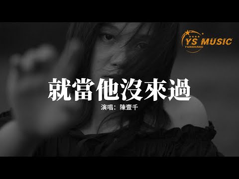 陳壹千 - 就當他沒來過『我想裝作我從來都沒有愛過,就當我沒遇見只是不小心錯過。』【動態歌詞MV】