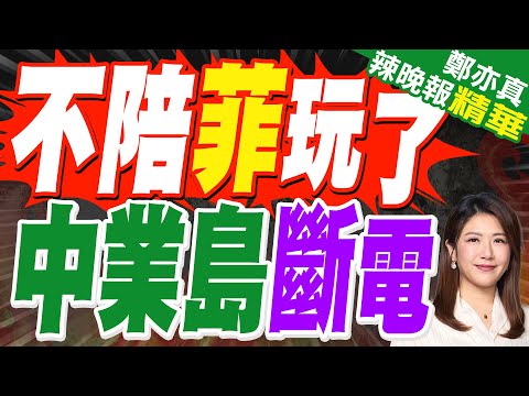 「海上碰瓷劇」完結篇 中國不陪菲律賓演 直接到中業島斷電 | 不陪菲玩了 中業島斷電 | 介文汲.張延廷.孫大千.黃敬平深度剖析?【鄭亦真辣晚報】精華版@中天新聞CtiNews