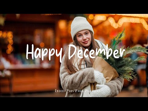 Happy December 🎶✨ Feel Good Music to Lift Your Mood | Best Indie/Pop/Folk/Acoustic Playlist