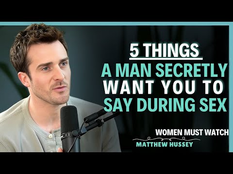 5 Things He Secretly Wants You to Say During Sex Matthew Hussey Dating Tips