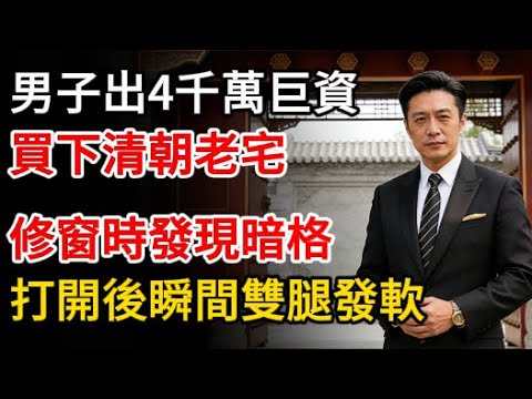 男子出4千萬巨資買下一座清朝老宅,修窗時發現暗格,打開後瞬間腿軟了。