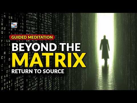 Guided Meditation - Beyond the Matrix Return to Source