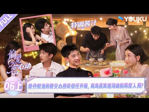MULTISUB【偏爱之恋】EP06上:段丹徽潘肖毅交心夜谈信任升级,离岛嘉宾返场谁能再度入局?! | 优酷综艺 YOUKUSHOW