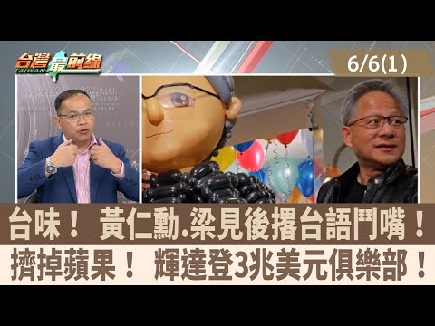 台味! 黃仁勳.梁見後撂台語鬥嘴! 擠掉蘋果! 輝達登3兆美元俱樂部!【台灣最前線 重點摘要】2024.06.06(1)