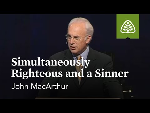 John MacArthur: Simultaneously Righteous and a Sinner
