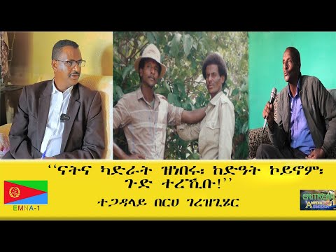 EMNA1 "ናትና ካድራት ዝነበሩ፡ ከዳዓት ኮይኖም። ጉድ ተረኺቡ!" ተጋዳላይ በርህ ገረዝጊሄር ERITREAN HISTORY AND CULTURE