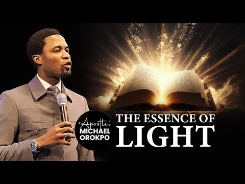 The Essence Of Light | Apostle Michael Orokpo