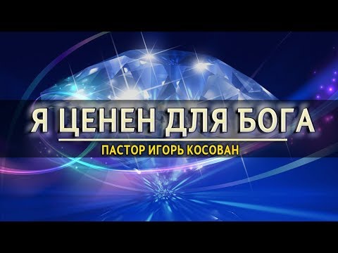 Проповедь - Я ценен для Бога - Игорь Косован