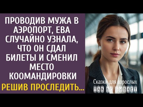 Проводив мужа в аэропорт, Ева случайно узнала, что он сдал билеты и сменил место командировки…