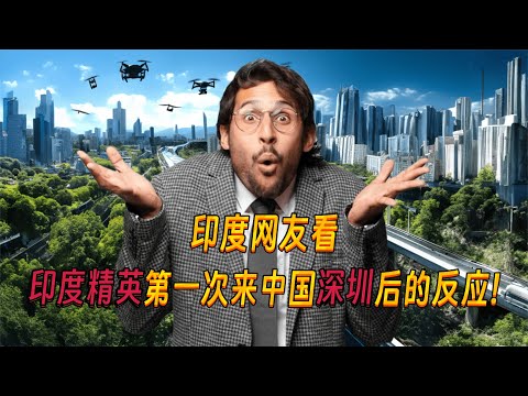 印度精英第一次去中国深圳后被震撼!而印度网友却称:印度是超级大国,印度将在未来几年超越中国!Indians' reactions after their first visit to Shenzhen