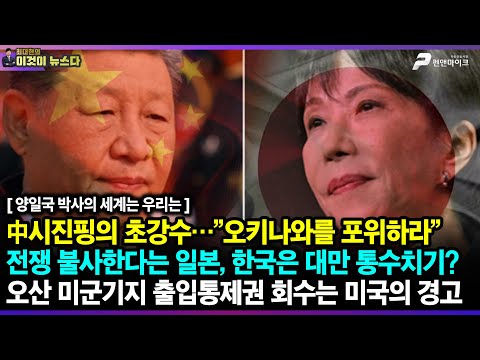 中시진핑의 초강수…”오키나와를 포위하라” - 전쟁 불사한다는 일본, 한국은 대만 통수치기? / 오산 미군기지 출입통제권 회수는 미국의 경고 - 양일국 박사의 세계는 우리는