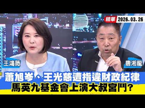 【#少康大人物】蕭旭岑、王光慈遭指違財政紀律 馬英九基金會上演大叔宮鬥? 20260326|#王鴻薇 #唐湘龍