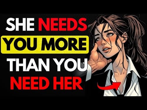 SHE NEEDS YOU MORE THAN YOU NEED HER - THE TRUTH ABOUT POWER IN RELATIONSHIP (FEMALE PSYCHOLOGY)