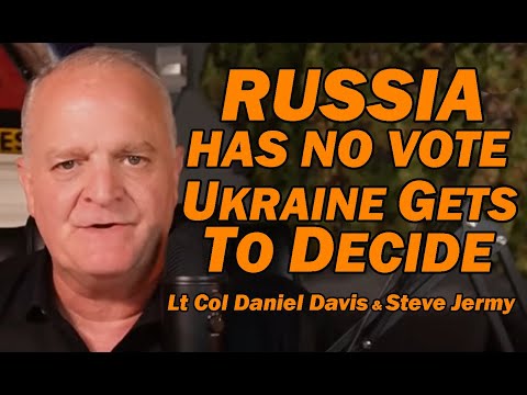 RUSSIA Has NO VOTE Ukraine Gets to Decide /Lt Col Daniel Davis & Steve Jermy