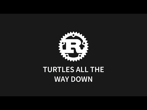 Rust: Turtles all the way down