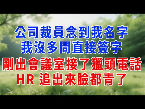 公司裁員念到我名字,我沒多問直接簽字,剛出會議室接了獵頭電話,HR 追出來臉都青了!#人生感悟 #故事分享 #生活經驗 #职场 #打脸