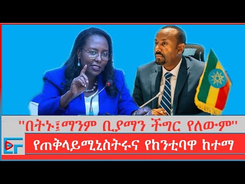 ''በትኑ፤ማንም ቢያማን ችግር የለውም'' የጠቅላይሚኒስትሩና የከንቲባዋ ከተማ|ETHIO FORUM