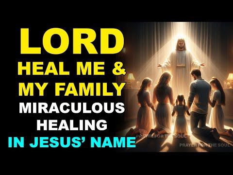 LORD, HEAL ME AND MY FAMILY | MIRACULOUS HEALING PRAYER FROM HEAD TO TOE IN JESUS NAME