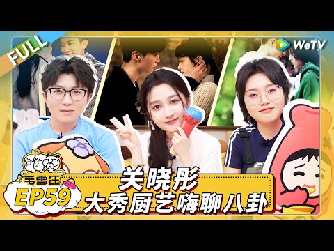 第59期完整版:关晓彤自曝害怕《桃花坞》 亲自揭秘网上疯传八卦内容 |《毛雪汪》Mao Xue Woof EP59 FULL
