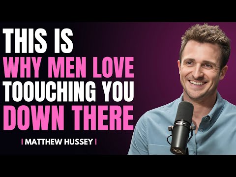 Why Men Love Touching You Down There | Matthew Hussey
