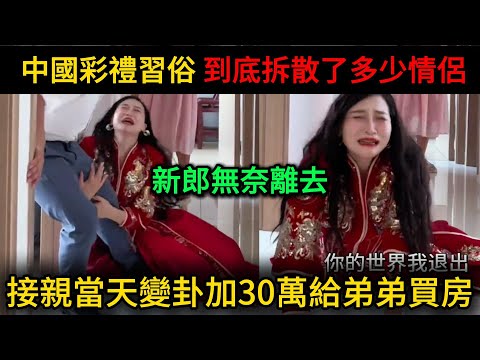 中國彩禮習俗,到底拆散了多少情侶,接親當天丈母娘變卦加30萬給弟弟買房,新郎無奈離去,新娘哭著求新郎不要走!