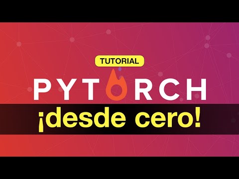 Tutorial: ¡PYTORCH DESDE CERO!