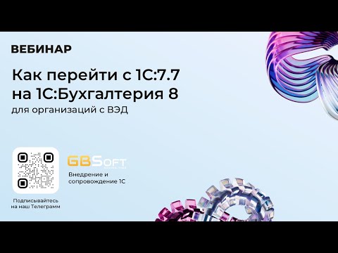 Переход с 1С:Бухгалтерия 7.7 в 1С:Бухгалтерия 8 | Часть 3: Вебинар для организаций с ВЭД