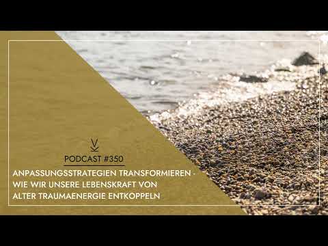 Anpassungsstrategien transformieren – Wie wir Lebenskraft von Traumaenergie entkoppeln // Folge #350