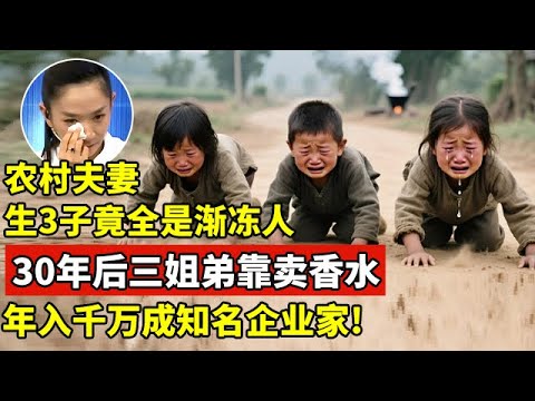 农村健康夫妻生下3个孩子,竟全是渐冻人!30年后三姐弟靠卖香水年入千万,成知名企业家!【王芳王为念访谈】