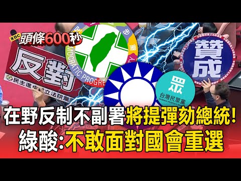 在野反制不副署將提「彈劾總統」!民進黨酸:不敢面對國會重新大選【頭條600秒】